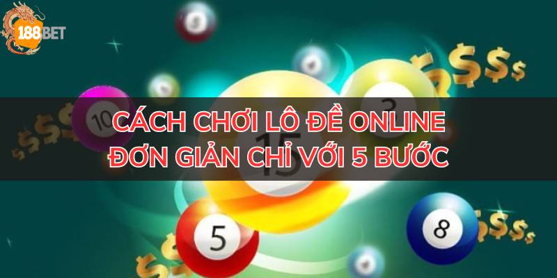 Chơi lô đề online đơn giản chỉ với 5 bước.